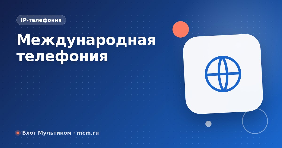 Международная IP-телефония для бизнеса: экономия и качество