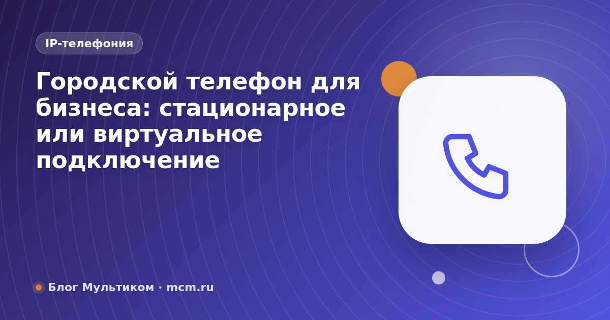 Городской телефон для бизнеса: стационарное или виртуальное подключение